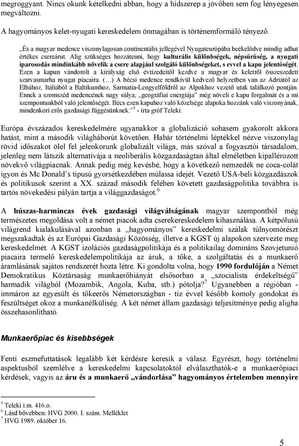 Alig szükséges hozzátenni, hogy kulturális különbségek, népsűrűség, a nyugati iparosodás mindinkább növelik a csere alapjául szolgáló különbségeket, s evvel a kapu jelentőségét.