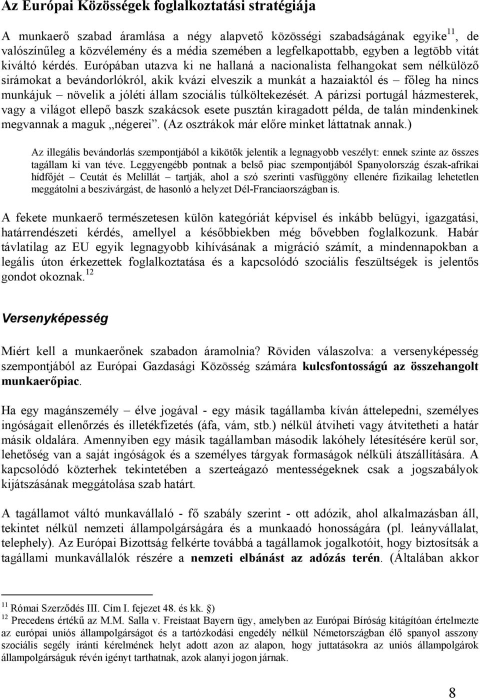 Európában utazva ki ne hallaná a nacionalista felhangokat sem nélkülöző sirámokat a bevándorlókról, akik kvázi elveszik a munkát a hazaiaktól és főleg ha nincs munkájuk növelik a jóléti állam