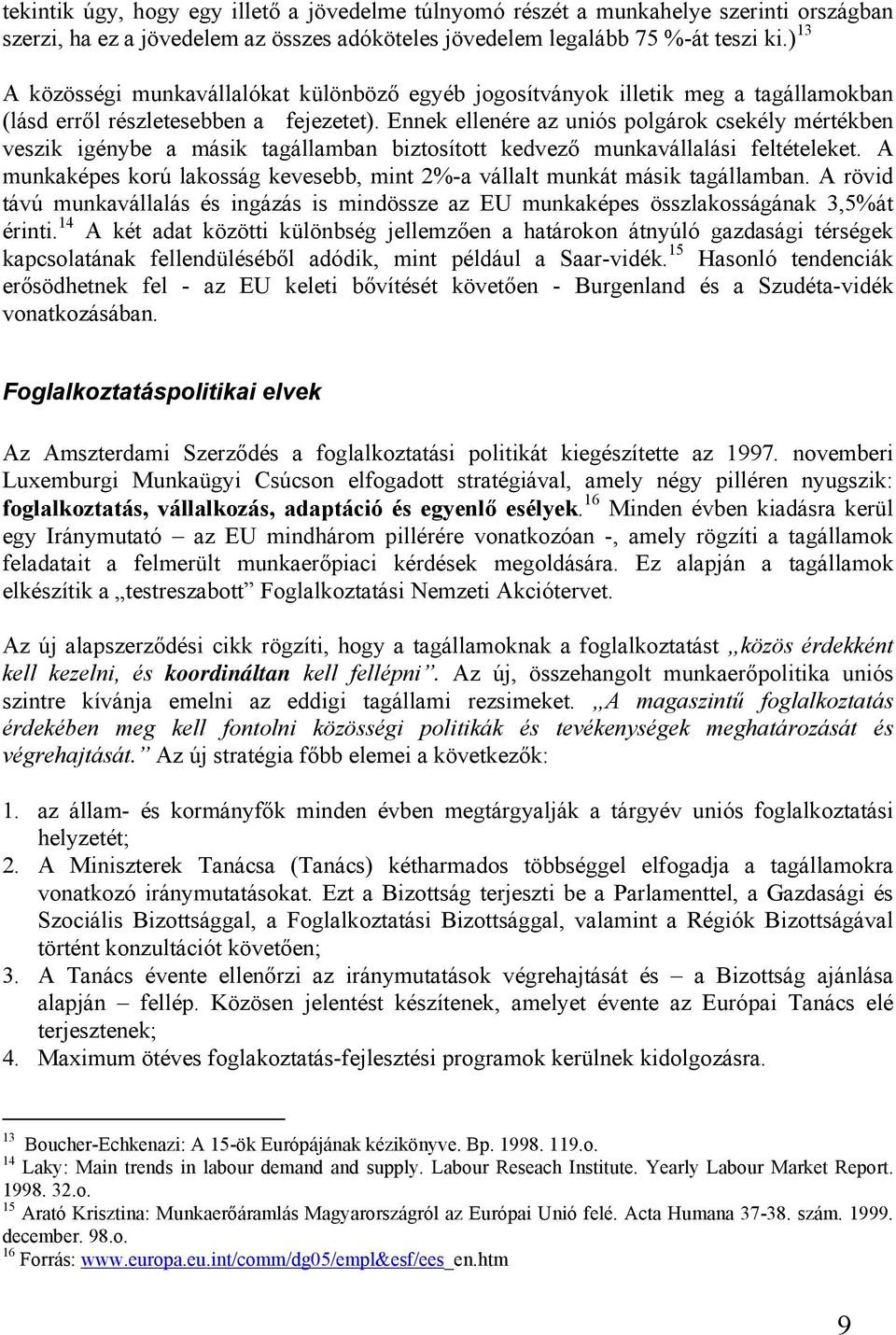 Ennek ellenére az uniós polgárok csekély mértékben veszik igénybe a másik tagállamban biztosított kedvező munkavállalási feltételeket.