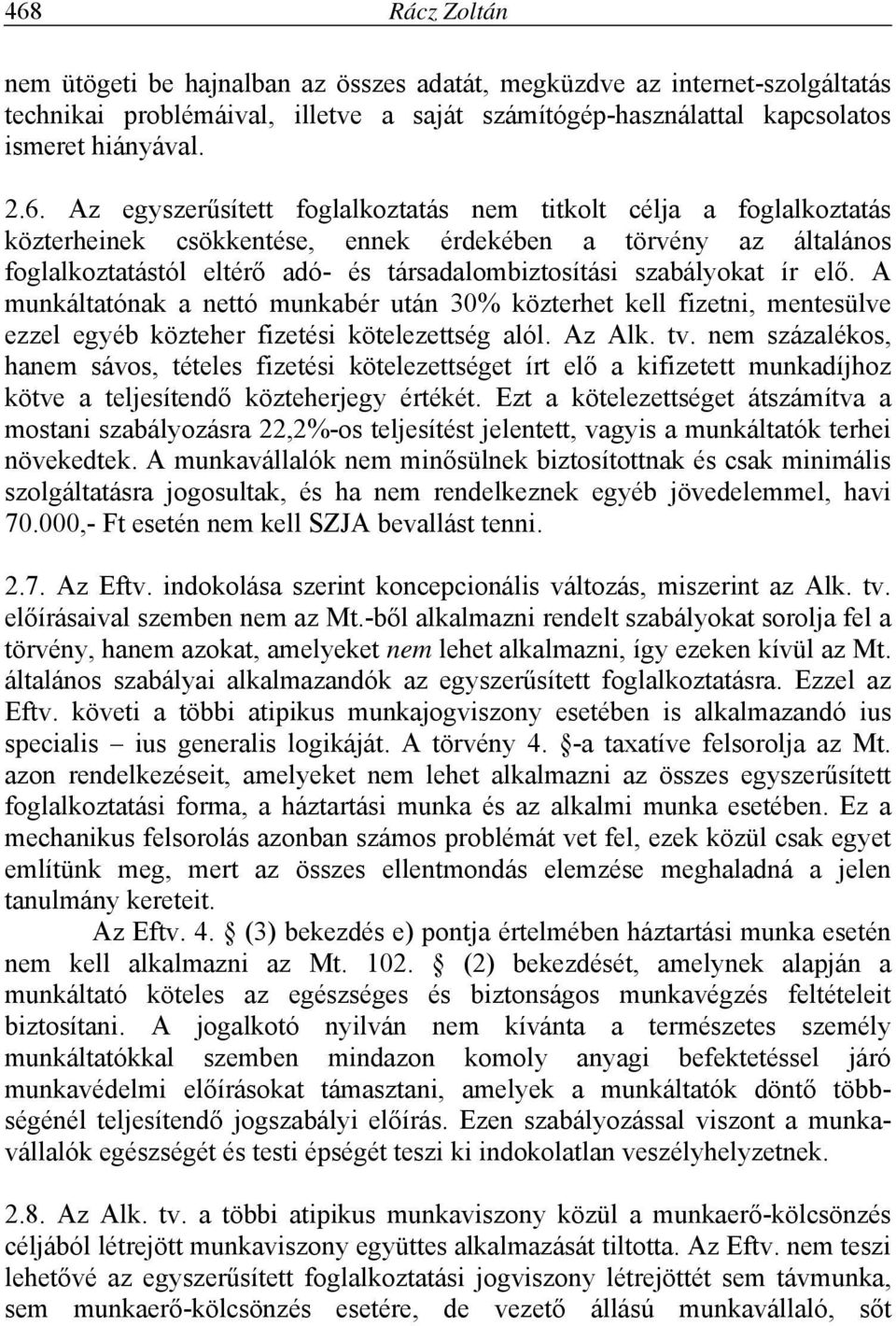 elő. A munkáltatónak a nettó munkabér után 30% közterhet kell fizetni, mentesülve ezzel egyéb közteher fizetési kötelezettség alól. Az Alk. tv.