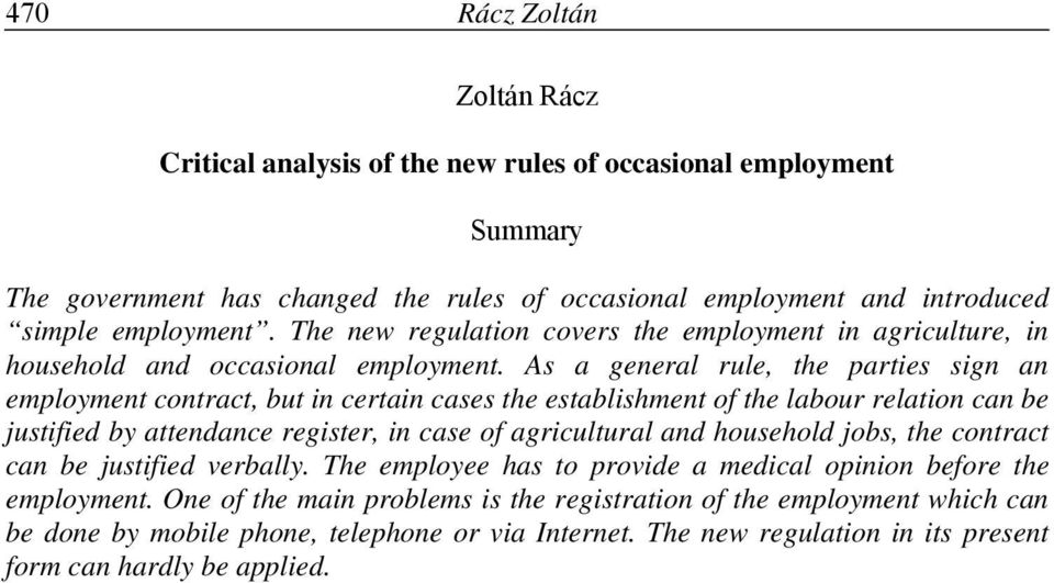 As a general rule, the parties sign an employment contract, but in certain cases the establishment of the labour relation can be justified by attendance register, in case of agricultural and