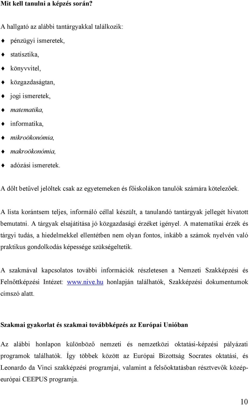 A dőlt betűvel jelöltek csak az egyetemeken és főiskolákon tanulók számára kötelezőek. A lista korántsem teljes, informáló céllal készült, a tanulandó tantárgyak jellegét hivatott bemutatni.