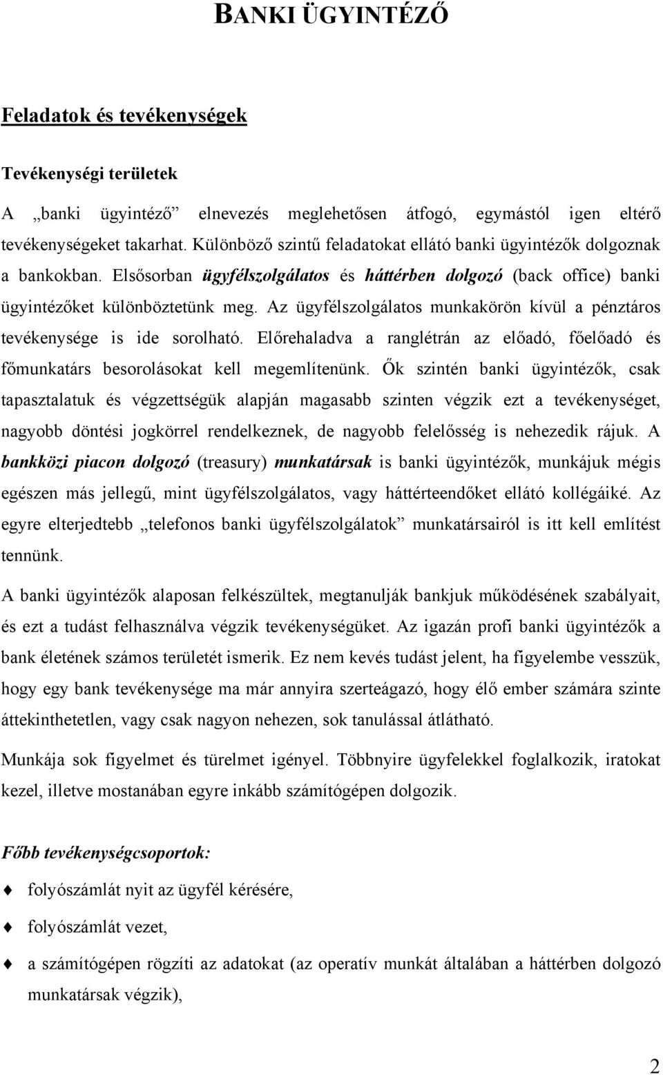 Az ügyfélszolgálatos munkakörön kívül a pénztáros tevékenysége is ide sorolható. Előrehaladva a ranglétrán az előadó, főelőadó és főmunkatárs besorolásokat kell megemlítenünk.