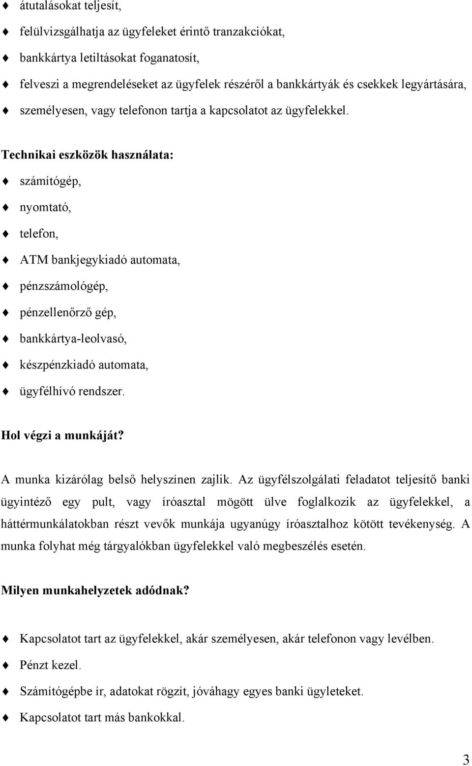 Technikai eszközök használata: számítógép, nyomtató, telefon, ATM bankjegykiadó automata, pénzszámológép, pénzellenőrző gép, bankkártya-leolvasó, készpénzkiadó automata, ügyfélhívó rendszer.