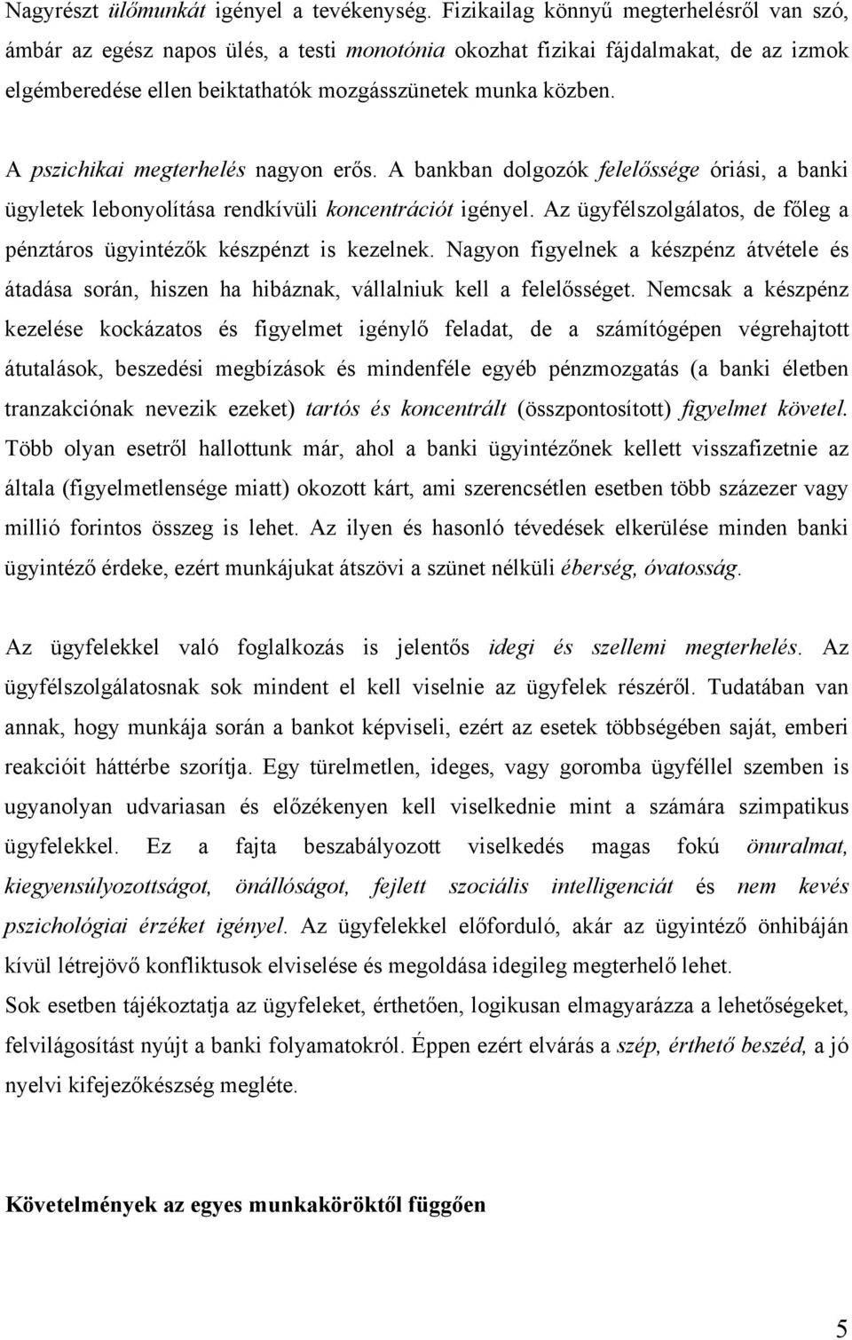 A pszichikai megterhelés nagyon erős. A bankban dolgozók felelőssége óriási, a banki ügyletek lebonyolítása rendkívüli koncentrációt igényel.