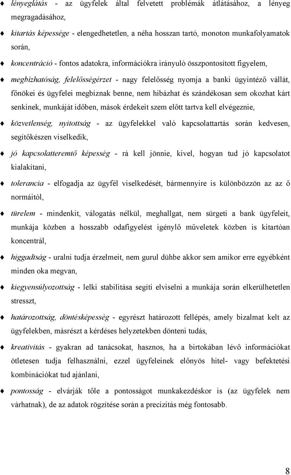 és szándékosan sem okozhat kárt senkinek, munkáját időben, mások érdekeit szem előtt tartva kell elvégeznie, közvetlenség, nyitottság - az ügyfelekkel való kapcsolattartás során kedvesen,