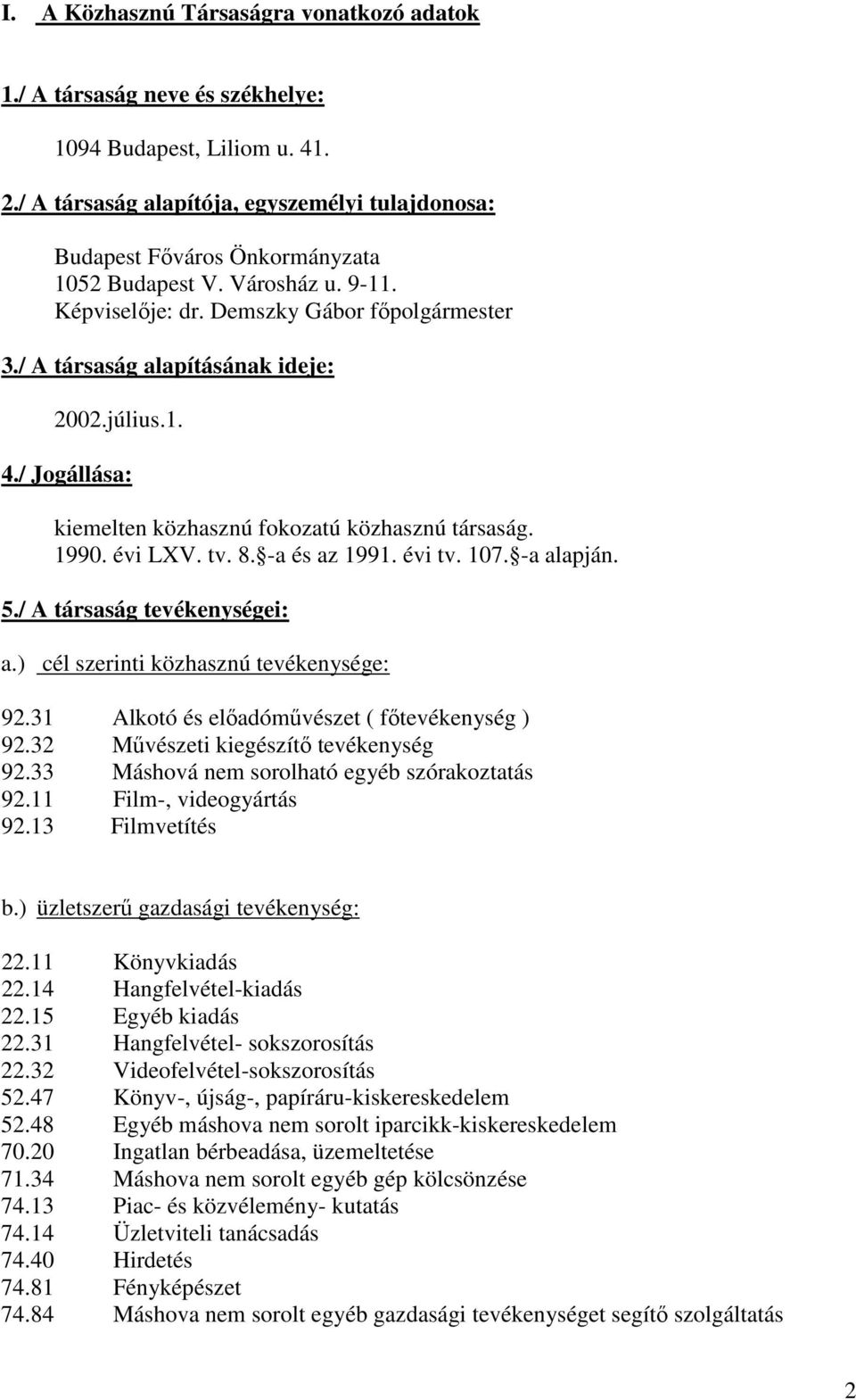 / A társaság alapításának ideje: 2002.július.1. 4./ Jogállása: kiemelten közhasznú fokozatú közhasznú társaság. 1990. évi LXV. tv. 8. -a és az 1991. évi tv. 107. -a alapján. 5.