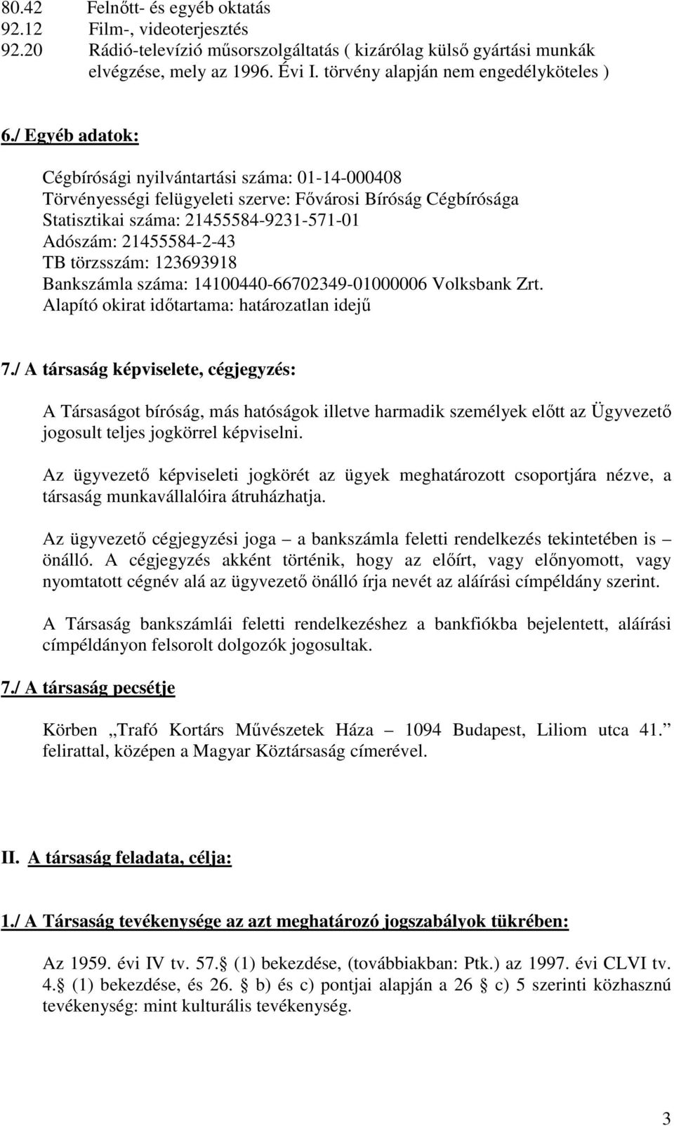 / Egyéb adatok: Cégbírósági nyilvántartási száma: 01-14-000408 Törvényességi felügyeleti szerve: Fővárosi Bíróság Cégbírósága Statisztikai száma: 21455584-9231-571-01 Adószám: 21455584-2-43 TB