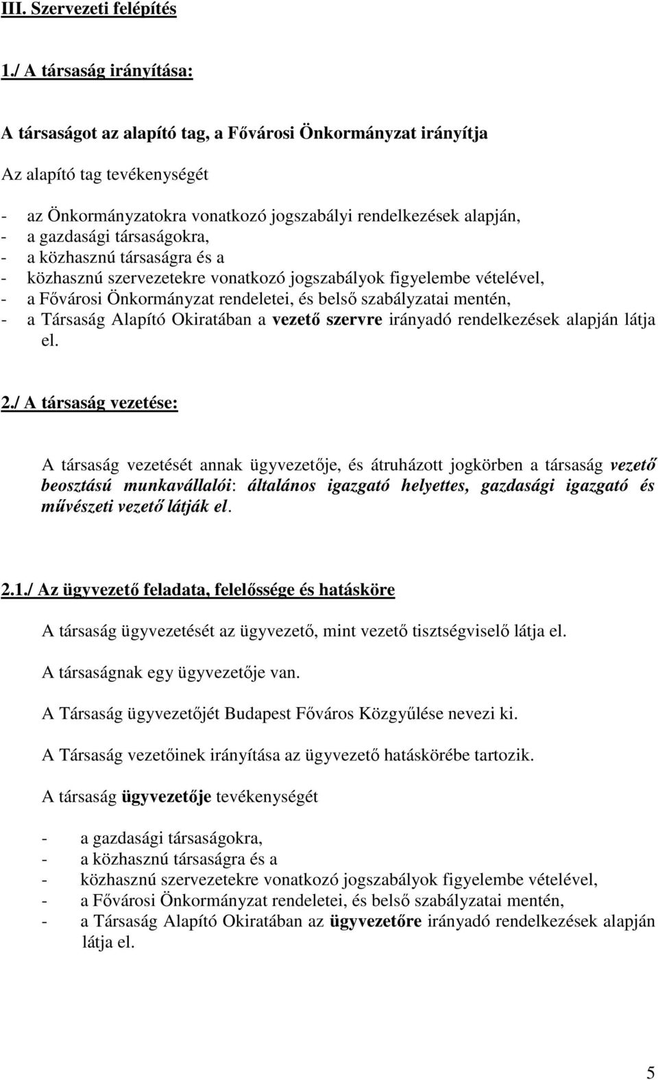 társaságokra, - a közhasznú társaságra és a - közhasznú szervezetekre vonatkozó jogszabályok figyelembe vételével, - a Fővárosi Önkormányzat rendeletei, és belső szabályzatai mentén, - a Társaság