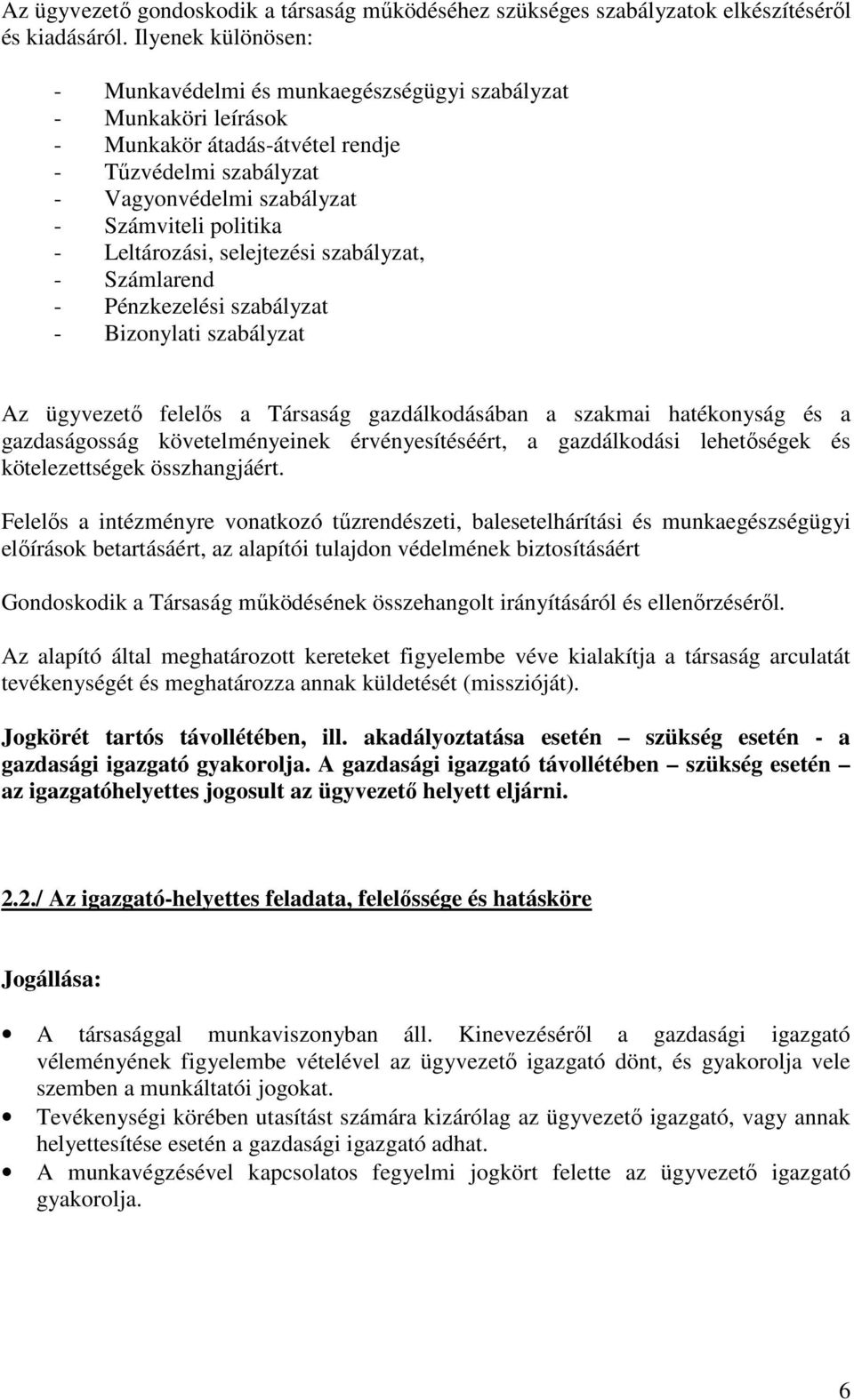 Leltározási, selejtezési szabályzat, - Számlarend - Pénzkezelési szabályzat - Bizonylati szabályzat Az ügyvezető felelős a Társaság gazdálkodásában a szakmai hatékonyság és a gazdaságosság