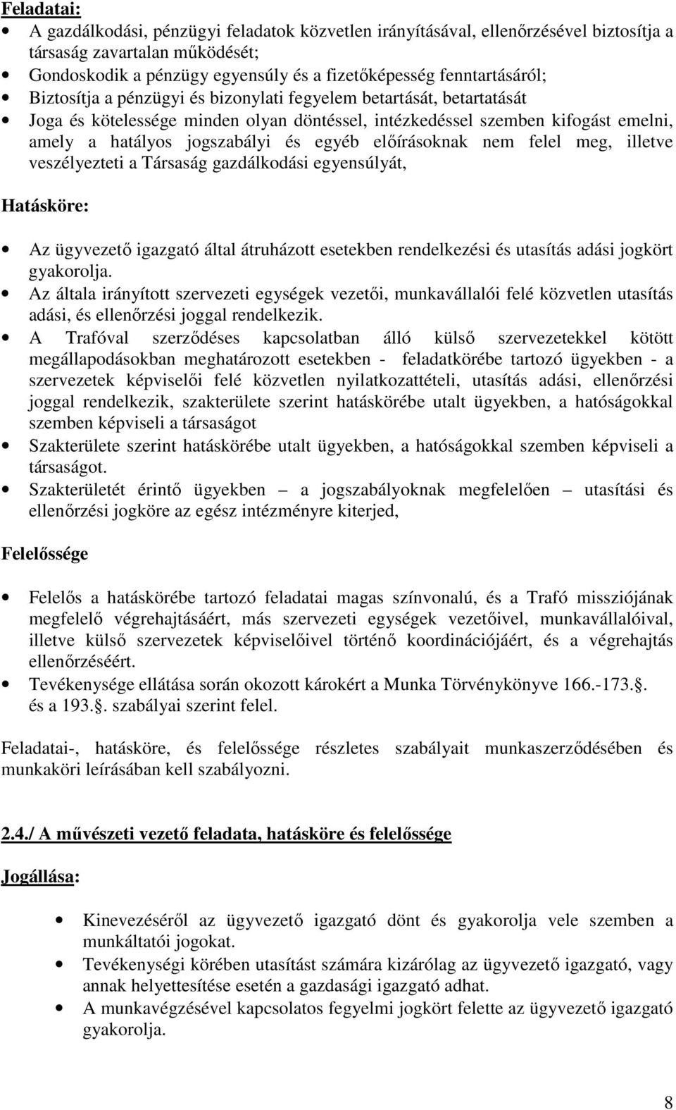 előírásoknak nem felel meg, illetve veszélyezteti a Társaság gazdálkodási egyensúlyát, Hatásköre: Az ügyvezető igazgató által átruházott esetekben rendelkezési és utasítás adási jogkört gyakorolja.