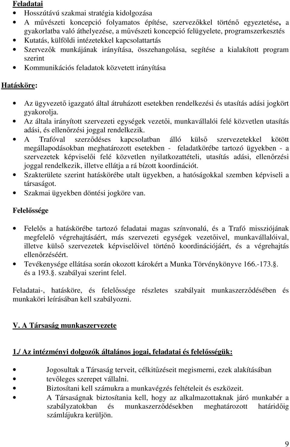 Hatásköre: Az ügyvezető igazgató által átruházott esetekben rendelkezési és utasítás adási jogkört gyakorolja.