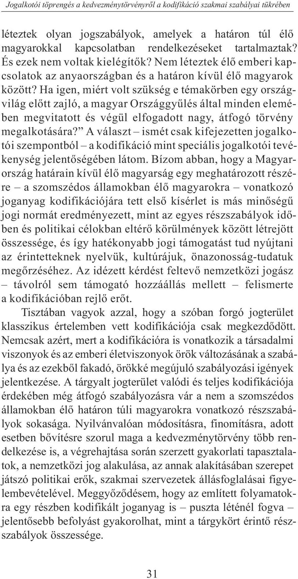 Ha igen, miért volt szükség e témakörben egy országvilág elõtt zajló, a magyar Országgyûlés által minden elemében megvitatott és végül elfogadott nagy, átfogó törvény megalkotására?