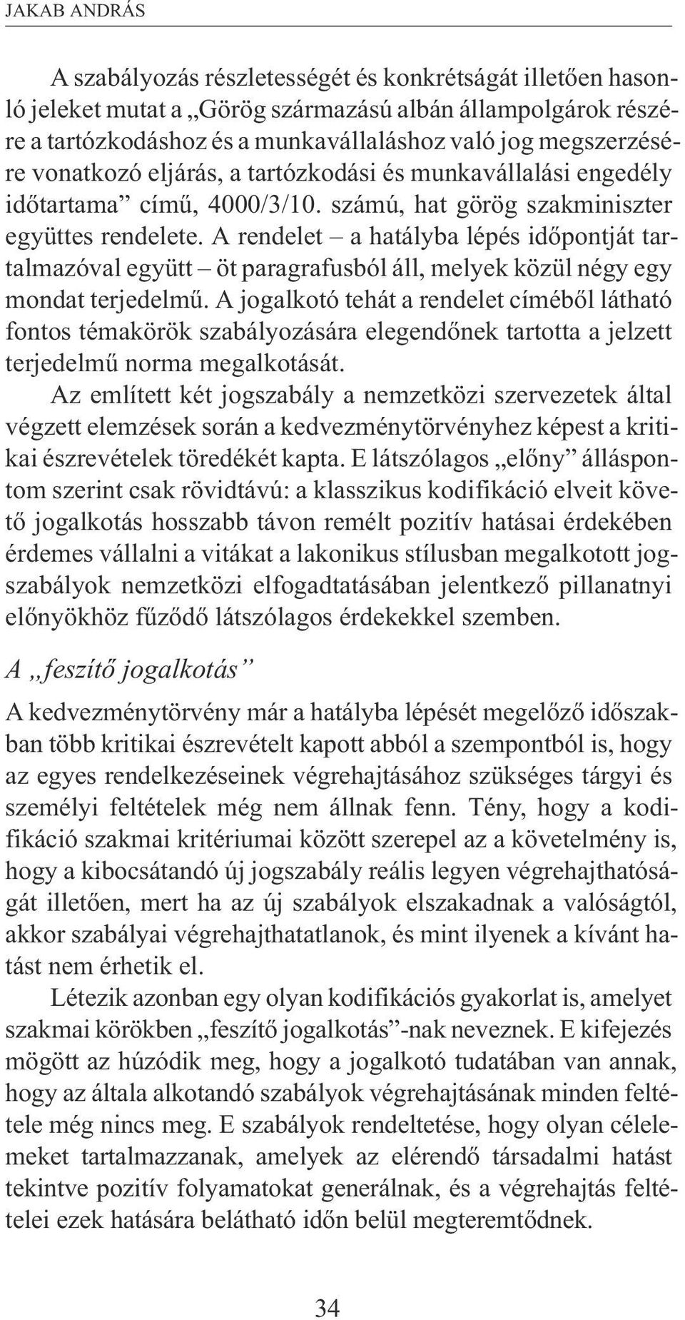 A rendelet a hatályba lépés idõpontját tartalmazóval együtt öt paragrafusból áll, melyek közül négy egy mondat terjedelmû.