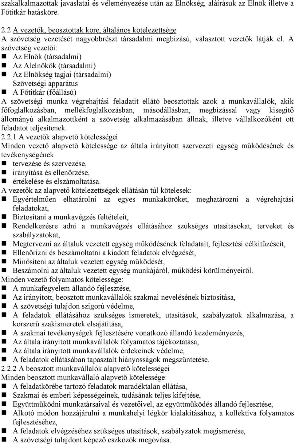 A szövetség vezetői: Az Elnök (társadalmi) Az Alelnökök (társadalmi) Az Elnökség tagjai (társadalmi) Szövetségi apparátus A Főtitkár (főállású) A szövetségi munka végrehajtási feladatit ellátó