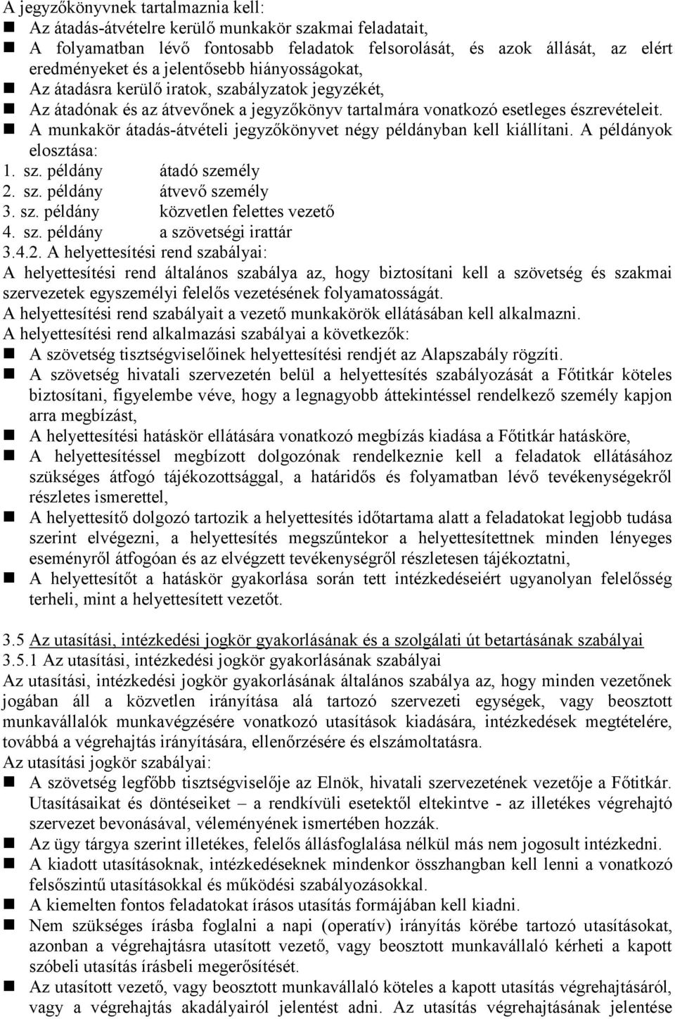 A munkakör átadás-átvételi jegyzőkönyvet négy példányban kell kiállítani. A példányok elosztása: 1. sz. példány átadó személy 2. sz. példány átvevő személy 3. sz. példány közvetlen felettes vezető 4.