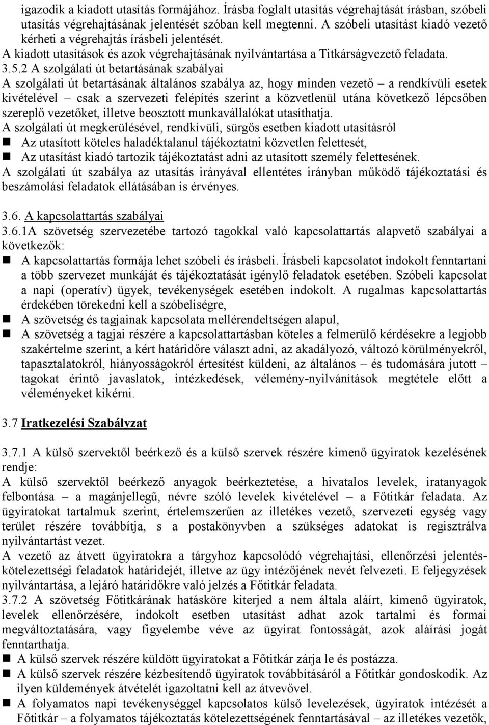 2 A szolgálati út betartásának szabályai A szolgálati út betartásának általános szabálya az, hogy minden vezető a rendkívüli esetek kivételével csak a szervezeti felépítés szerint a közvetlenül utána