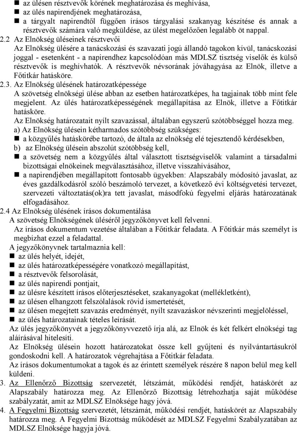 2 Az Elnökség üléseinek résztvevői Az Elnökség ülésére a tanácskozási és szavazati jogú állandó tagokon kívül, tanácskozási joggal - esetenként - a napirendhez kapcsolódóan más MDLSZ tisztség viselők