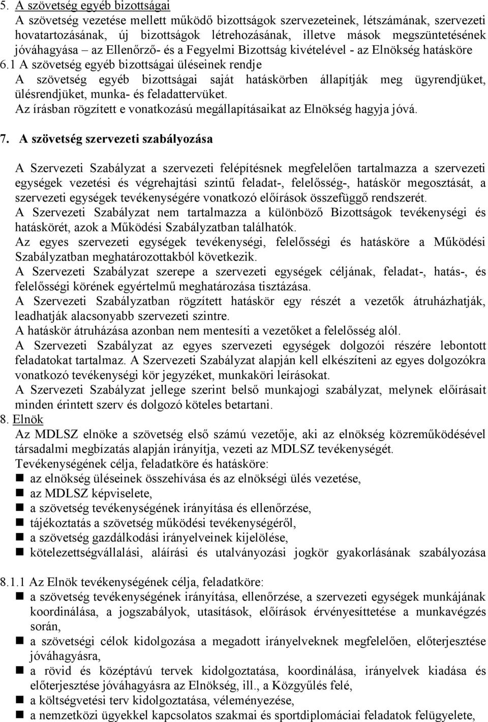 1 A szövetség egyéb bizottságai üléseinek rendje A szövetség egyéb bizottságai saját hatáskörben állapítják meg ügyrendjüket, ülésrendjüket, munka- és feladattervüket.