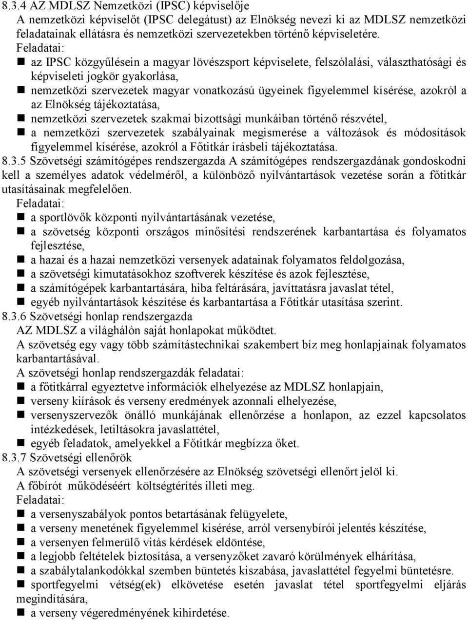 Feladatai: az IPSC közgyűlésein a magyar lövészsport képviselete, felszólalási, választhatósági és képviseleti jogkör gyakorlása, nemzetközi szervezetek magyar vonatkozású ügyeinek figyelemmel