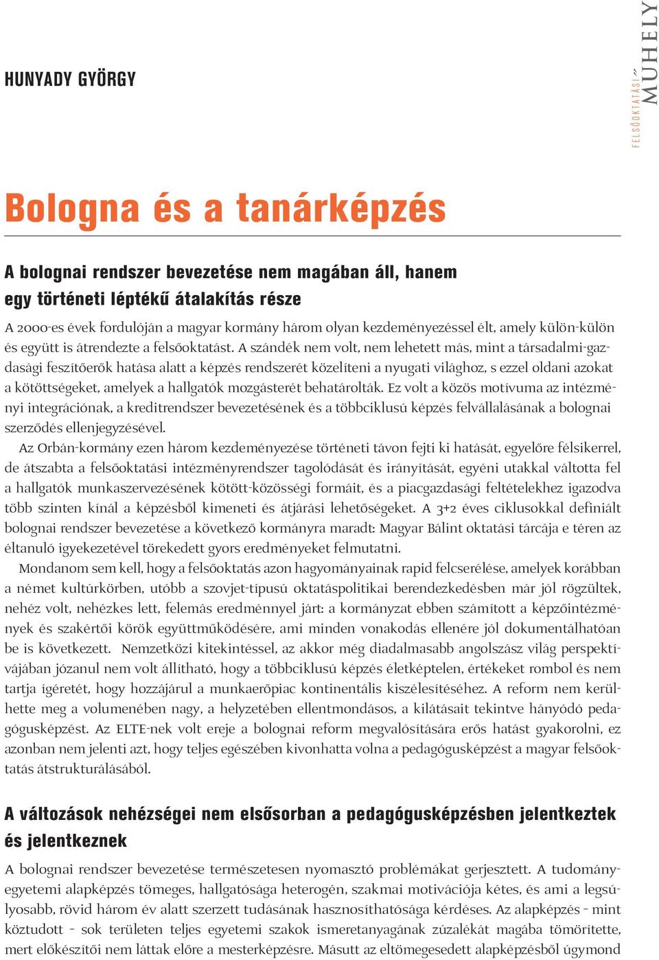 A szándék nem volt, nem lehetett más, mint a társadalmi-gazdasági feszítőerők hatása alatt a képzés rendszerét közelíteni a nyugati világhoz, s ezzel oldani azokat a kötöttségeket, amelyek a