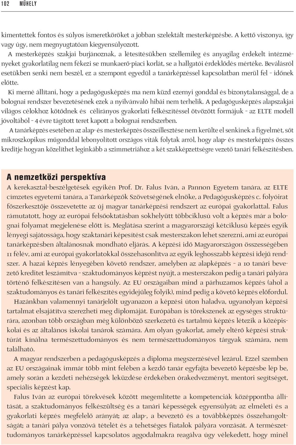 Beválásról esetükben senki nem beszél, ez a szempont egyedül a tanárképzéssel kapcsolatban merül fel időnek előtte.