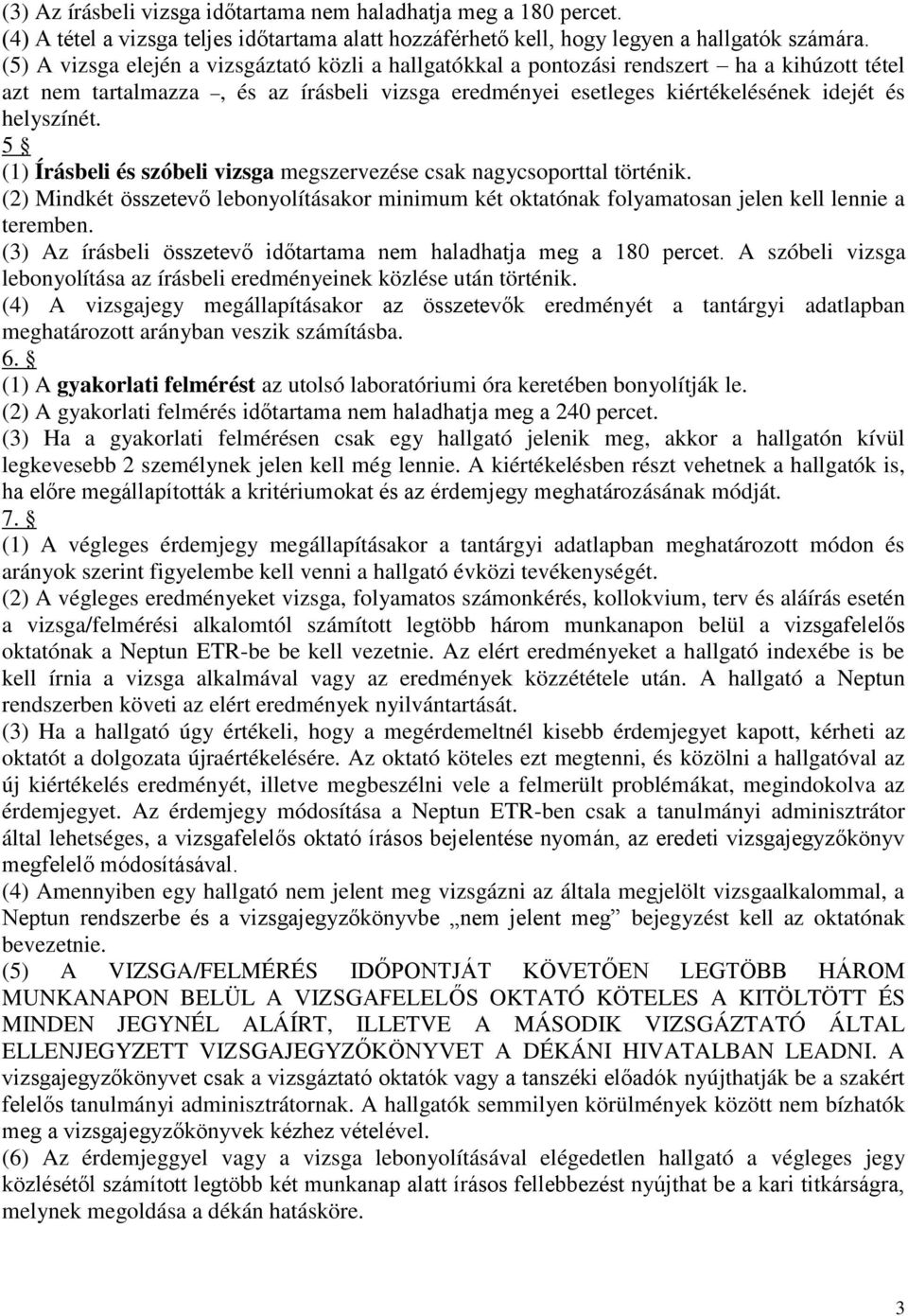 5 (1) Írásbeli és szóbeli vizsga megszervezése csak nagycsoporttal történik. (2) Mindkét összetevő lebonyolításakor minimum két oktatónak folyamatosan jelen kell lennie a teremben.