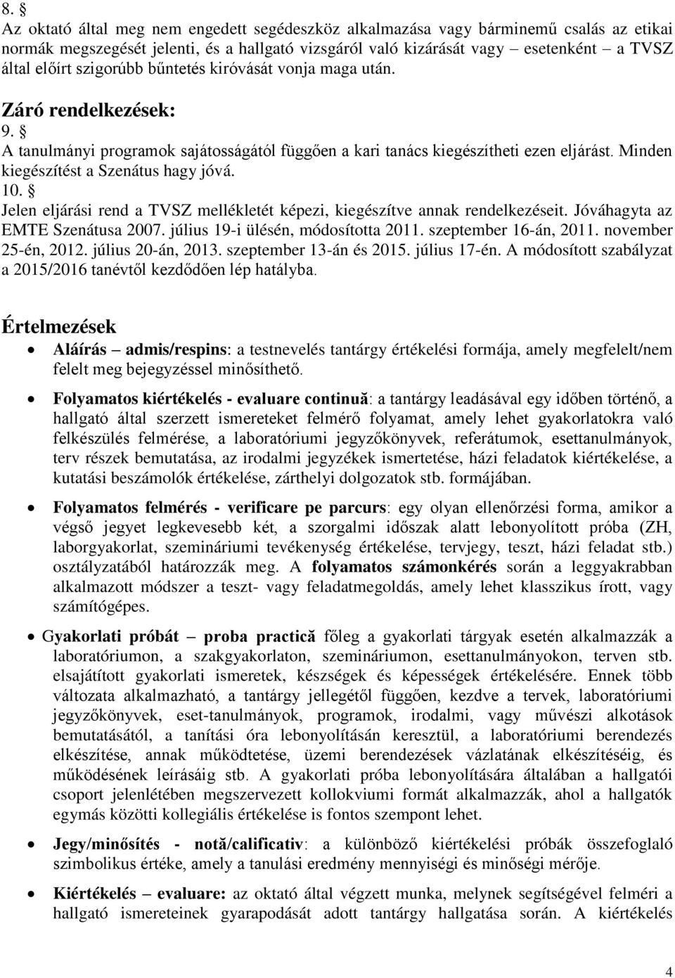 10. Jelen eljárási rend a TVSZ mellékletét képezi, kiegészítve annak rendelkezéseit. Jóváhagyta az EMTE Szenátusa 2007. július 19-i ülésén, módosította 2011. szeptember 16-án, 2011.