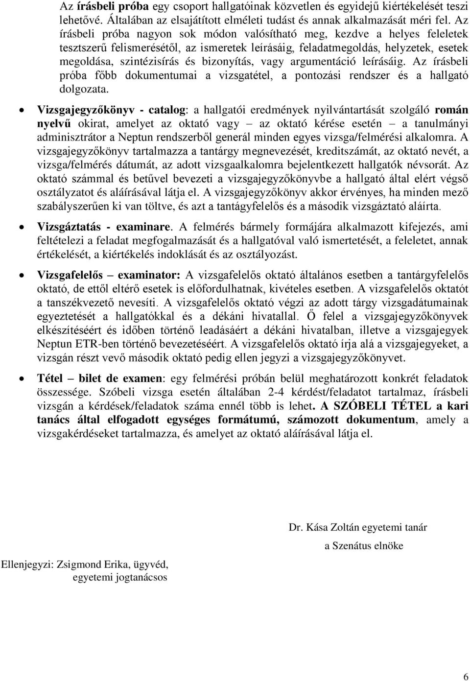 bizonyítás, vagy argumentáció leírásáig. Az írásbeli próba főbb dokumentumai a vizsgatétel, a pontozási rendszer és a hallgató dolgozata.