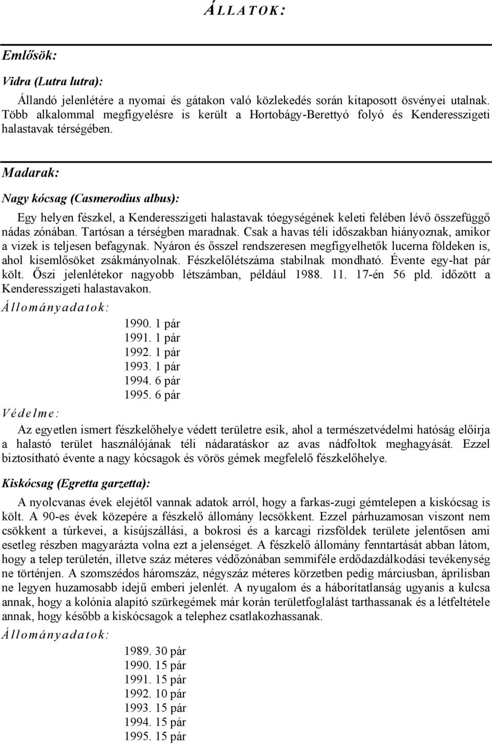 Madarak: Nagy kócsag (Casmerodius albus): Egy helyen fészkel, a Kenderesszigeti halastavak tóegységének keleti felében lévő összefüggő nádas zónában. Tartósan a térségben maradnak.