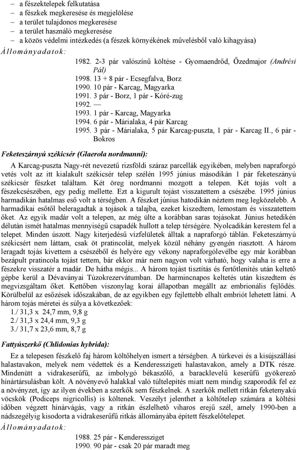 1 pár - Karcag, Magyarka 1994. 6 pár - Márialaka, 4 pár Karcag 1995. 3 pár - Márialaka, 5 pár Karcag-puszta, 1 pár - Karcag II.