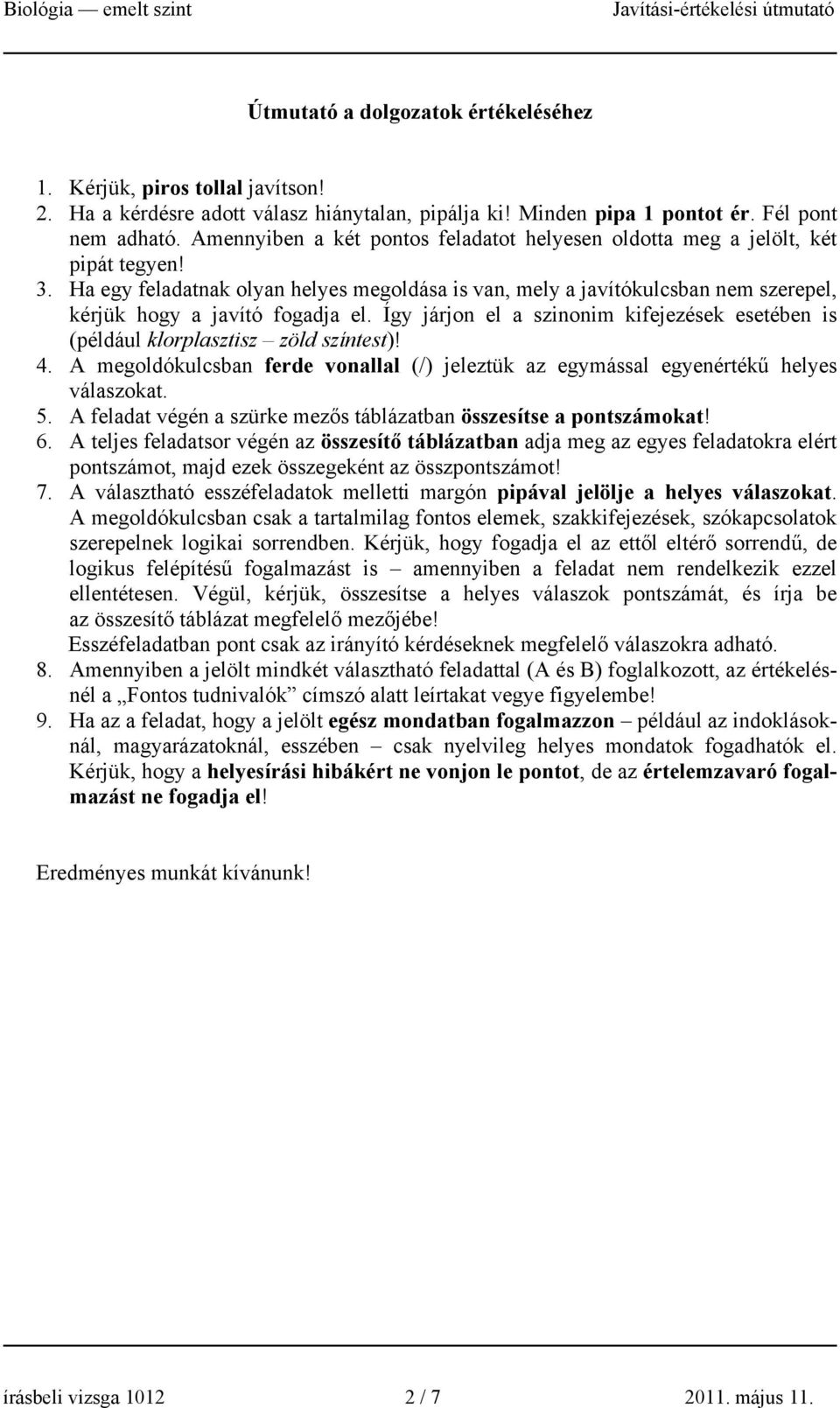 Ha egy feladatnak olyan helyes megoldása is van, mely a javítókulcsban nem szerepel, kérjük hogy a javító fogadja el.