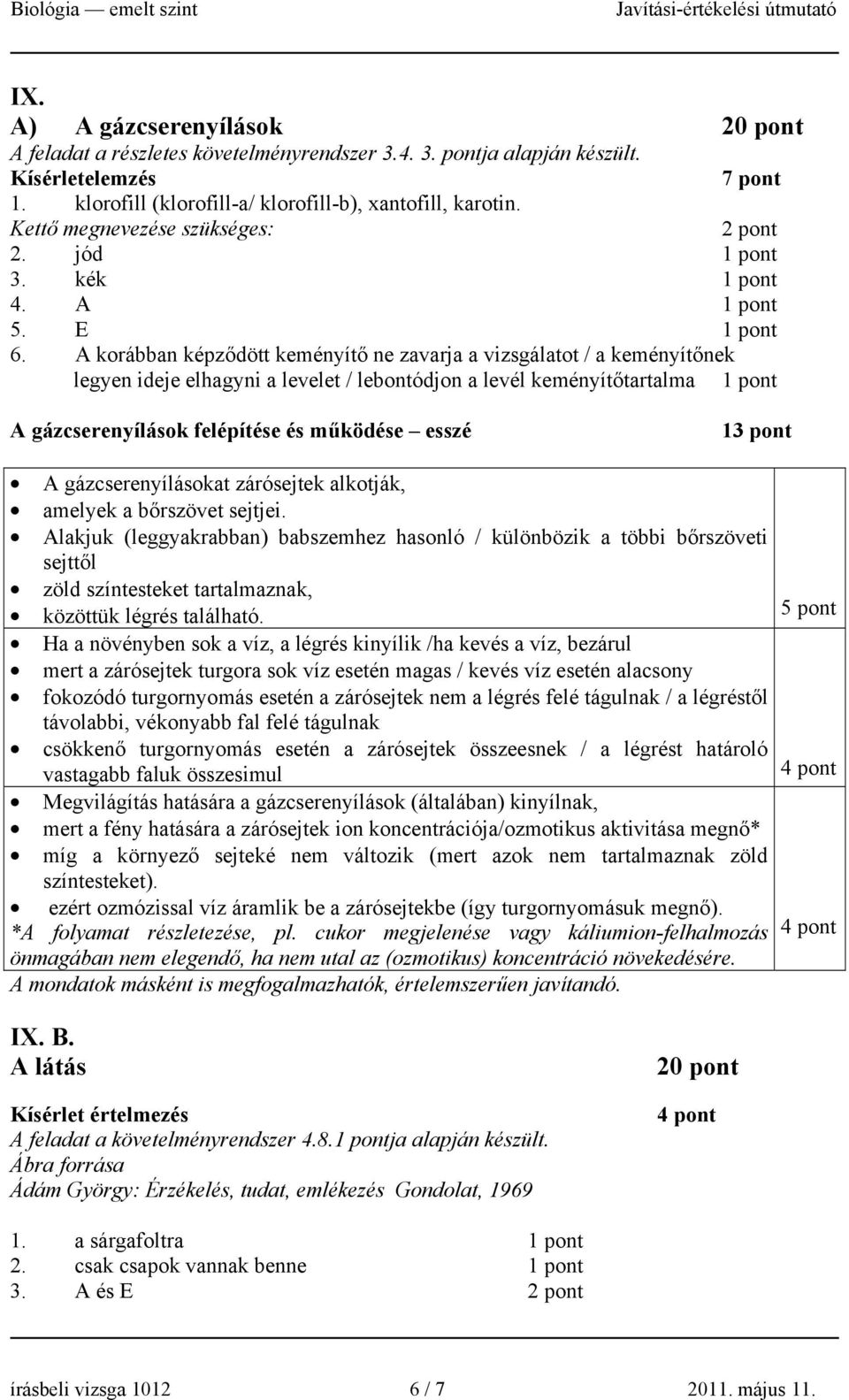 A korábban képződött keményítő ne zavarja a vizsgálatot / a keményítőnek legyen ideje elhagyni a levelet / lebontódjon a levél keményítőtartalma A gázcserenyílások felépítése és működése esszé 13