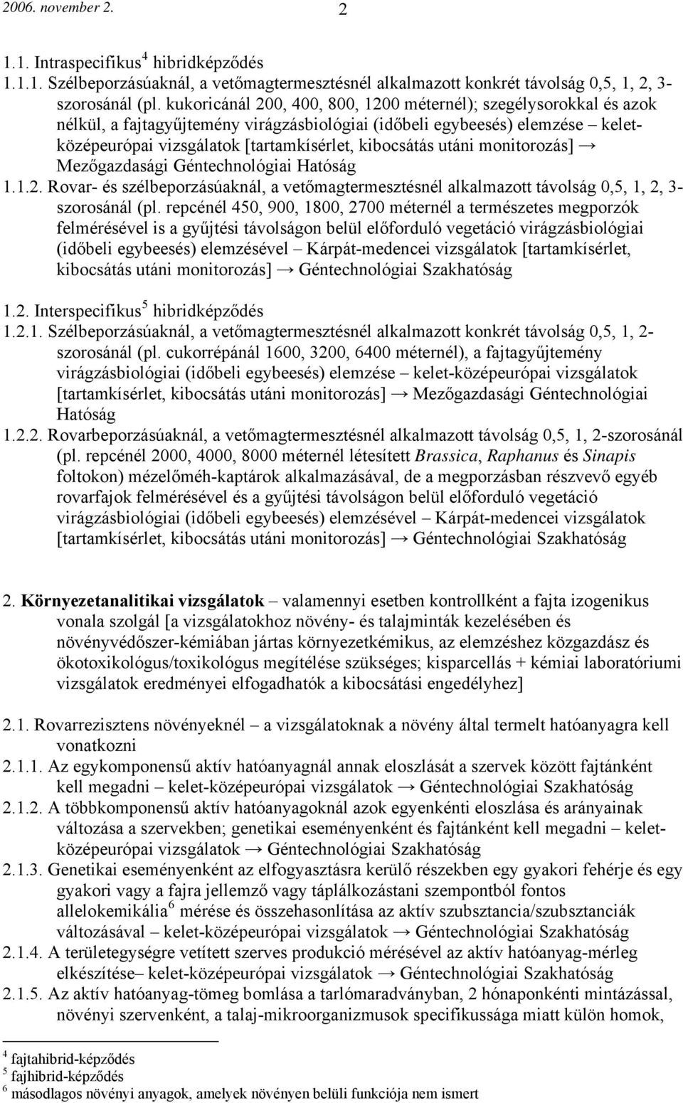 utáni monitorozás] Mezőgazdasági Géntechnológiai 1.1.2. Rovar- és szélbeporzásúaknál, a vetőmagtermesztésnél alkalmazott távolság 0,5, 1, 2, 3- szorosánál (pl.