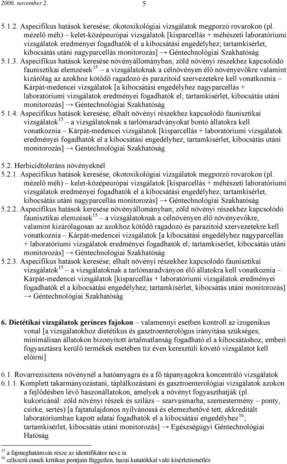 Aspecifikus hatások keresése növényállományban; zöld növényi részekhez kapcsolódó faunisztikai elemzések 15 a vizsgálatoknak a célnövényen élő növényevőkre valamint kizárólag az azokhoz kötődő