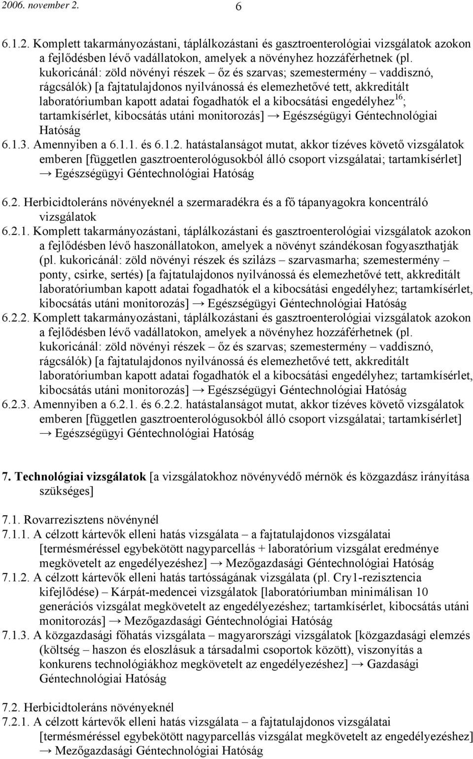 kibocsátási engedélyhez 16 ; tartamkísérlet, kibocsátás utáni monitorozás] Egészségügyi Géntechnológiai 6.1.3. Amennyiben a 6.1.1. és 6.1.2.