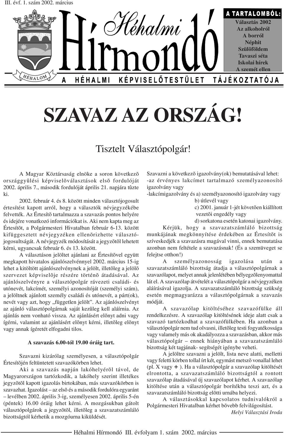 között minden választójogosult értesítést kapott arról, hogy a választók névjegyzékébe felvették. Az Értesítõ tartalmazza a szavazás pontos helyére és idejére vonatkozó információkat is.