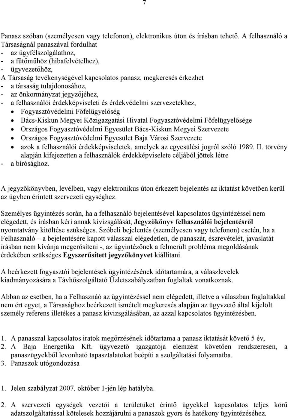 - az önkormányzat jegyzőjéhez, - a felhasználói érdekképviseleti és érdekvédelmi szervezetekhez, Fogyasztóvédelmi Főfelügyelőség Bács-Kiskun Megyei Közigazgatási Hivatal Fogyasztóvédelmi