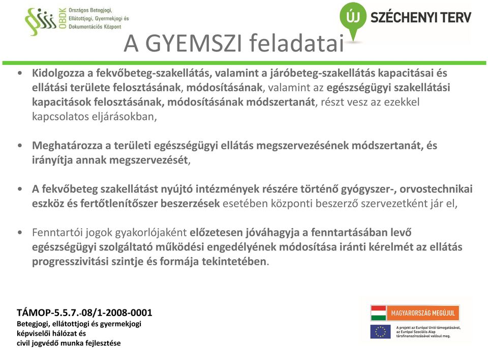 megszervezését, A fekvőbeteg szakellátást nyújtó intézmények részére történő gyógyszer-, orvostechnikai eszköz és fertőtlenítőszer beszerzések esetében központi beszerző szervezetként jár el,