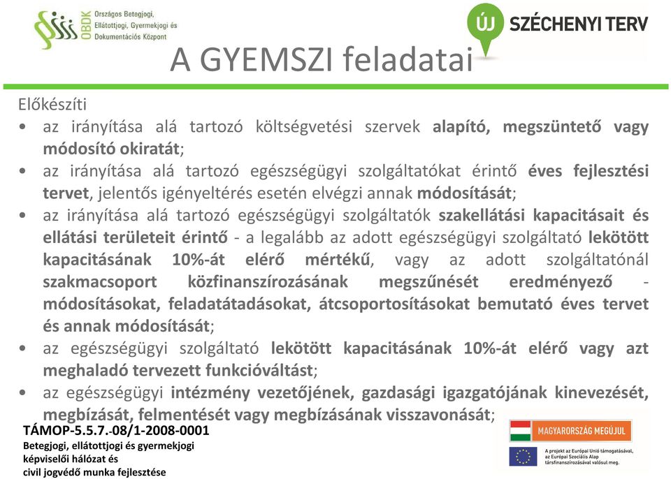 szolgáltató lekötött kapacitásának 10%-át elérő mértékű, vagy az adott szolgáltatónál szakmacsoport közfinanszírozásának megszűnését eredményező - módosításokat, feladatátadásokat,