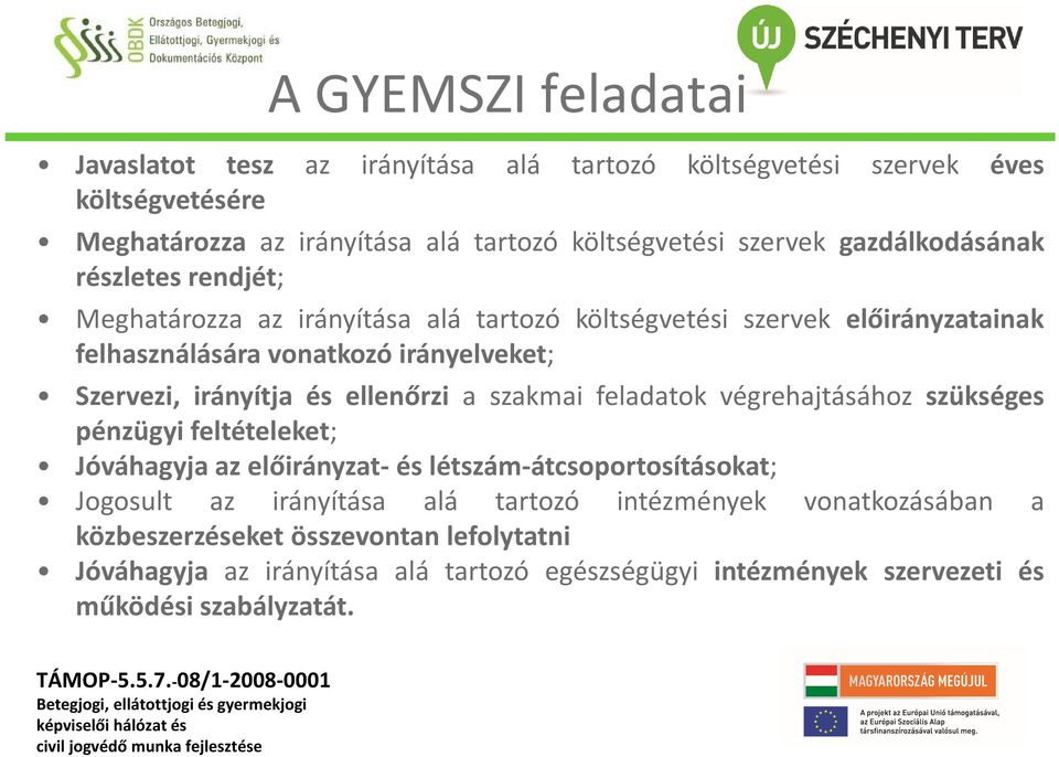 irányítja és ellenőrzi a szakmai feladatok végrehajtásához szükséges pénzügyi feltételeket; Jóváhagyja az előirányzat- és létszám-átcsoportosításokat; Jogosult az