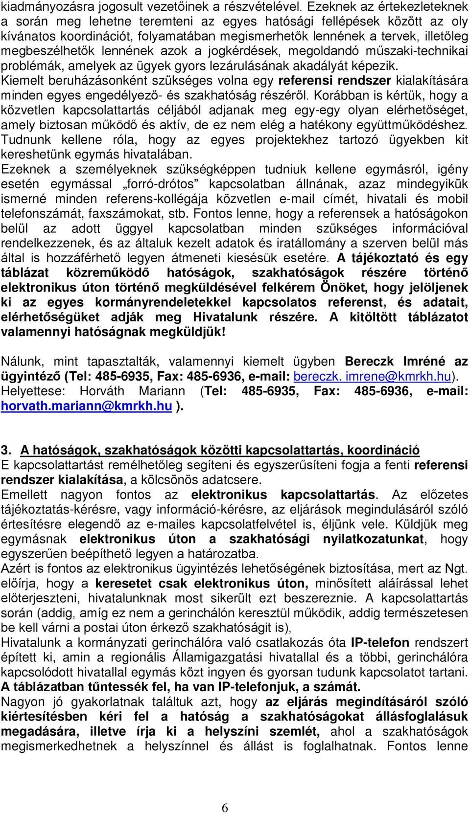 lennének azok a jogkérdések, megoldandó műszaki-technikai problémák, amelyek az ügyek gyors lezárulásának akadályát képezik.