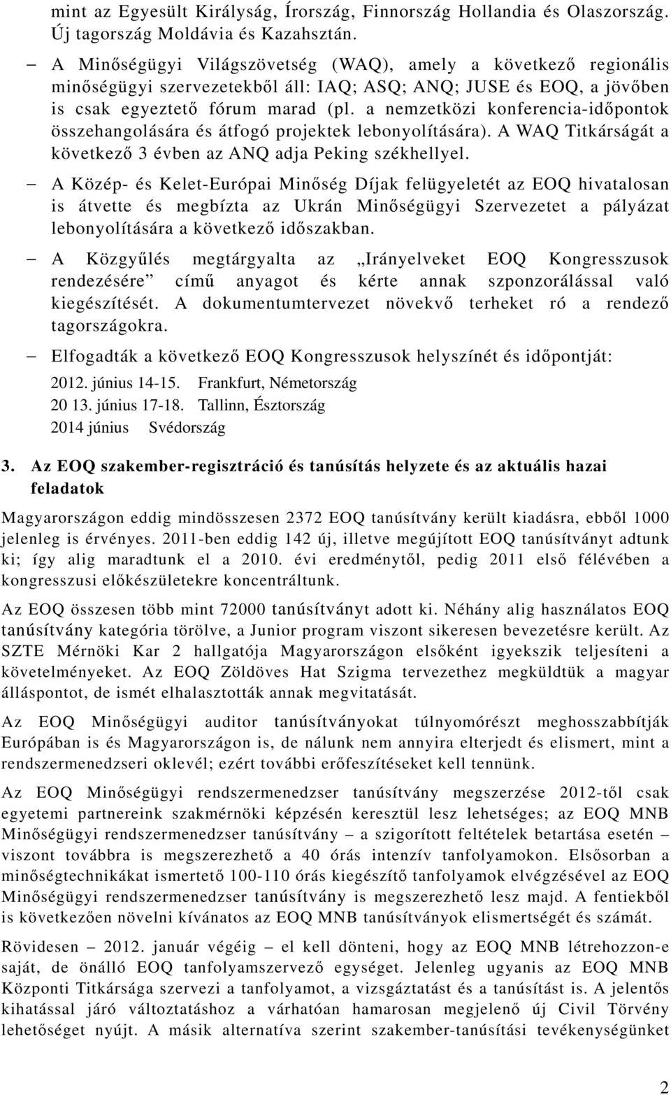 a nemzetközi konferencia-időpontok összehangolására és átfogó projektek lebonyolítására). A WAQ Titkárságát a következő 3 évben az ANQ adja Peking székhellyel.