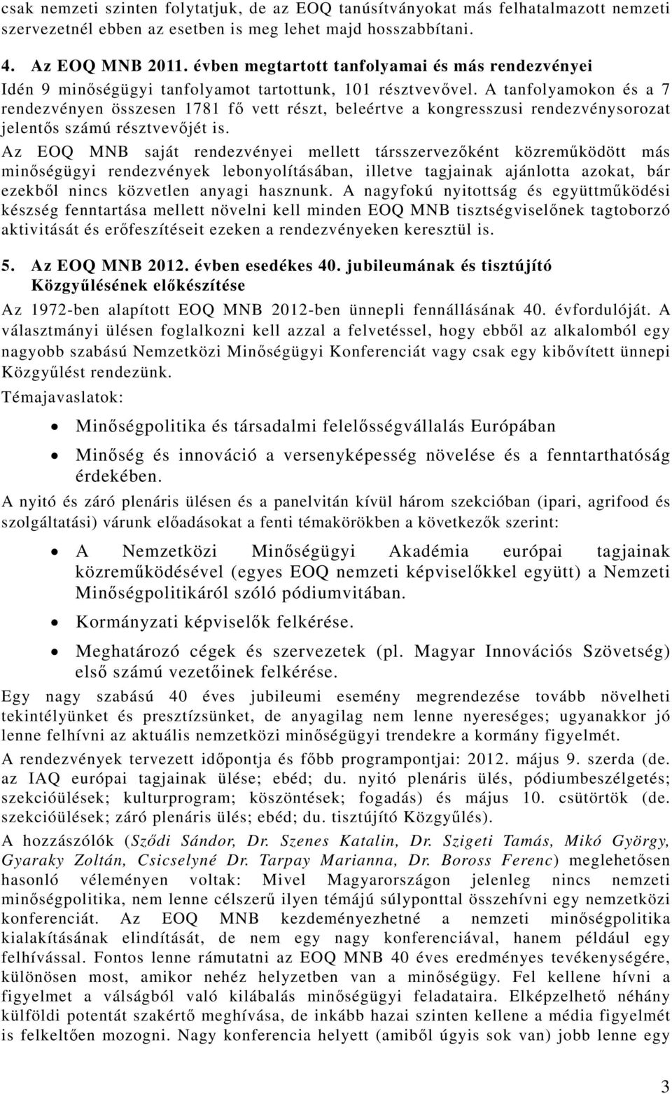 A tanfolyamokon és a 7 rendezvényen összesen 1781 fő vett részt, beleértve a kongresszusi rendezvénysorozat jelentős számú résztvevőjét is.