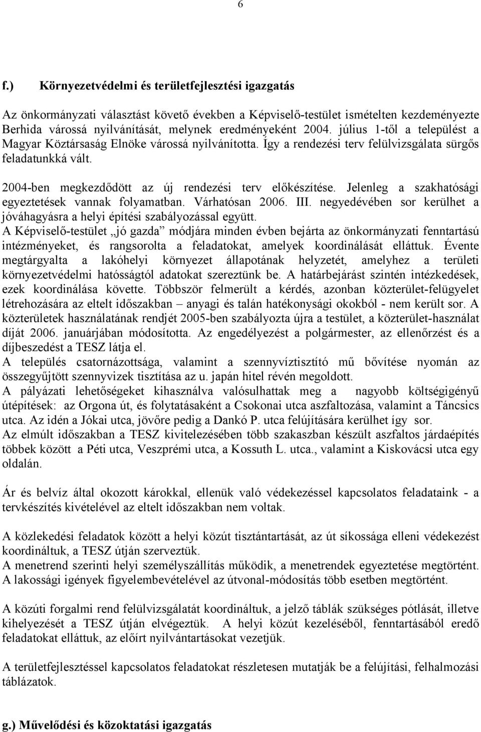 2004-ben megkezdődött az új rendezési terv előkészítése. Jelenleg a szakhatósági egyeztetések vannak folyamatban. Várhatósan 2006. III.