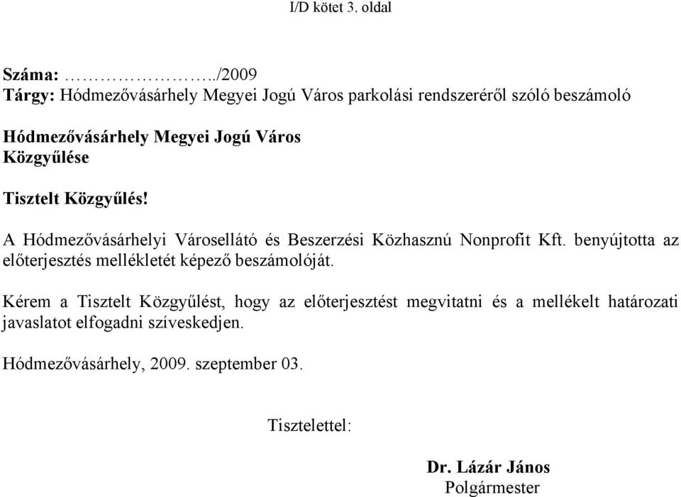 Közgyűlése Tisztelt Közgyűlés! A Hódmezővásárhelyi Városellátó és Beszerzési Közhasznú Nonprofit Kft.