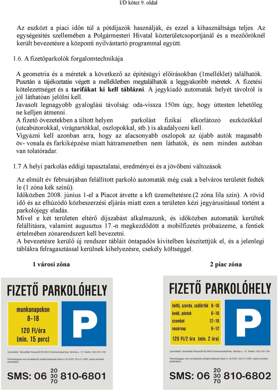 A fizetőparkolók forgalomtechnikája A geometria és a méretek a következő az építésügyi előírásokban (1melléklet) találhatók.