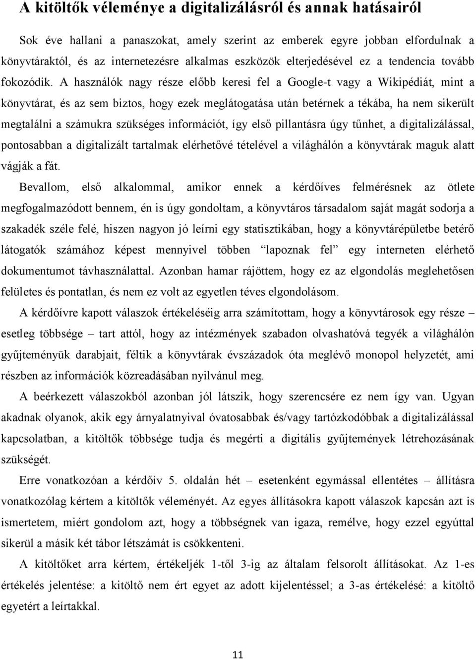 A használók nagy része előbb keresi fel a Google-t vagy a Wikipédiát, mint a könyvtárat, és az sem biztos, hogy ezek meglátogatása után betérnek a tékába, ha nem sikerült megtalálni a számukra