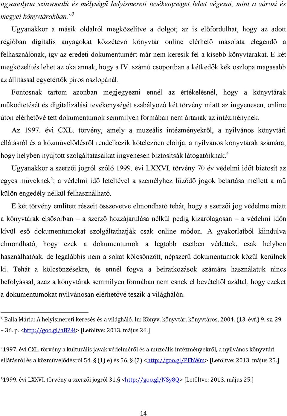 eredeti dokumentumért már nem keresik fel a kisebb könyvtárakat. E két megközelítés lehet az oka annak, hogy a IV.