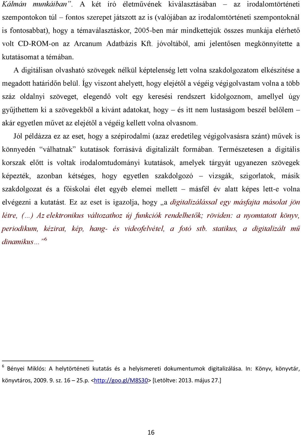 2005-ben már mindkettejük összes munkája elérhető volt CD-ROM-on az Arcanum Adatbázis Kft. jóvoltából, ami jelentősen megkönnyítette a kutatásomat a témában.